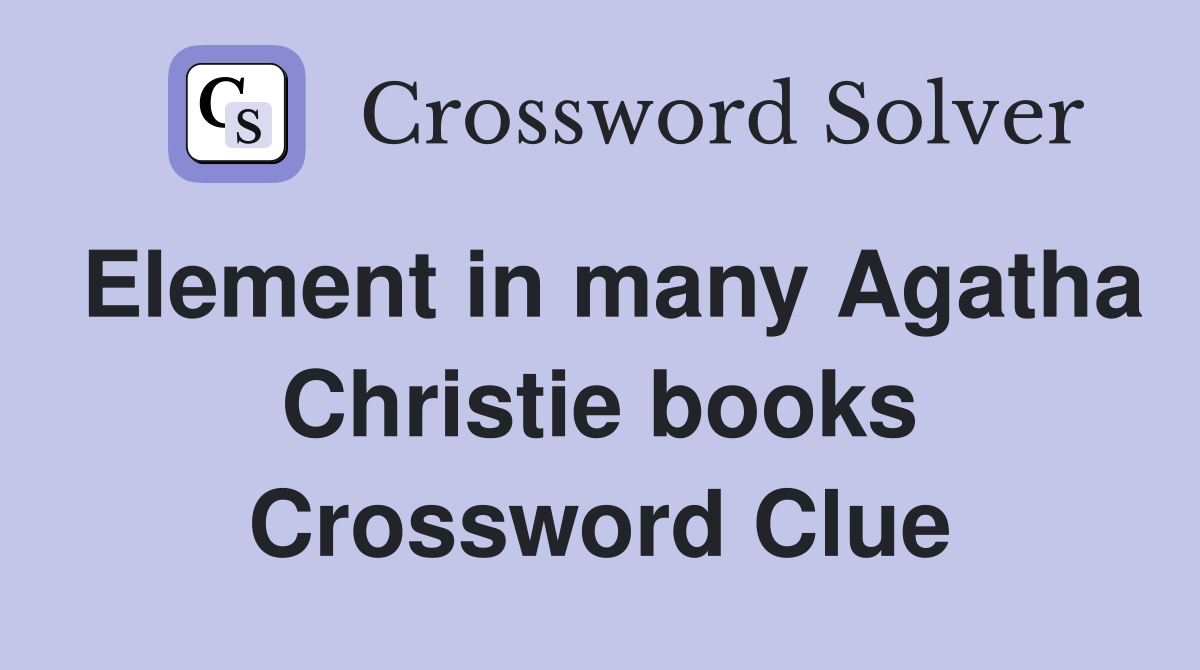 Element in many Agatha Christie books Crossword Clue