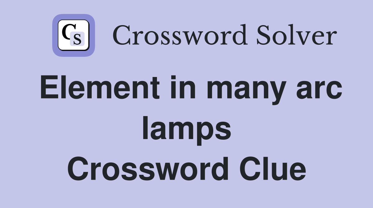 Element in many arc lamps Crossword Clue