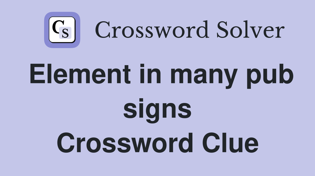Element in many pub signs Crossword Clue