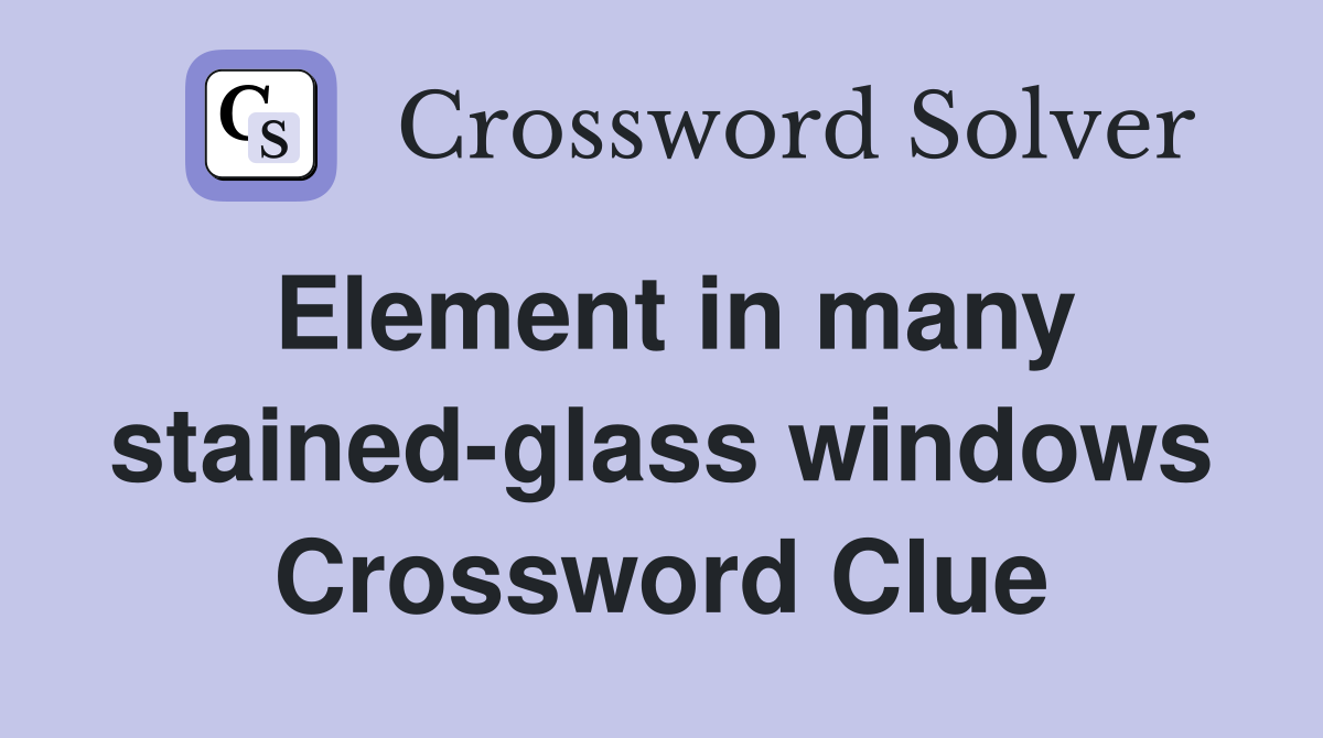 Element in many stained-glass windows Crossword Clue