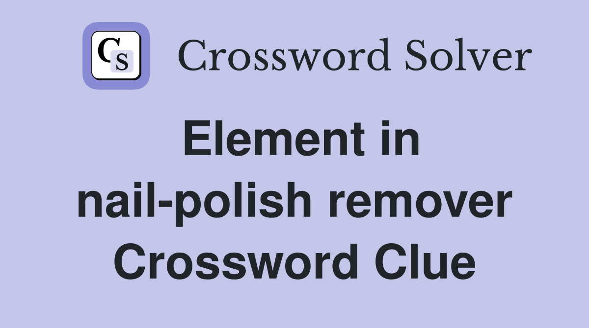 Element in nail-polish remover Crossword Clue