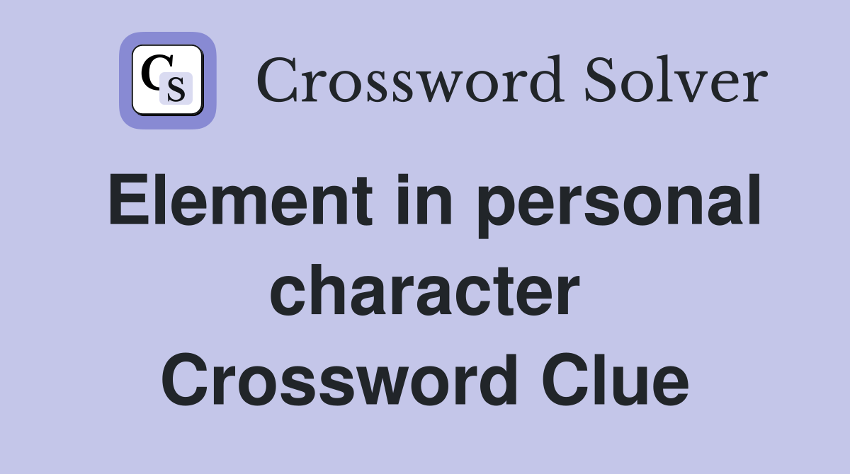 Element in personal character Crossword Clue