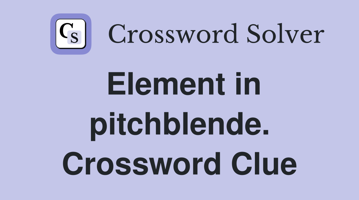 Element in pitchblende. Crossword Clue