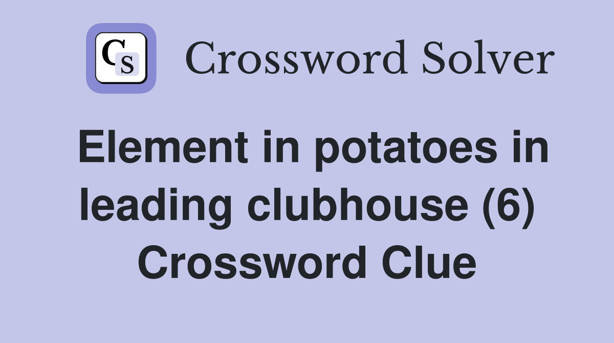 Element in potatoes in leading clubhouse (6) Crossword Clue
