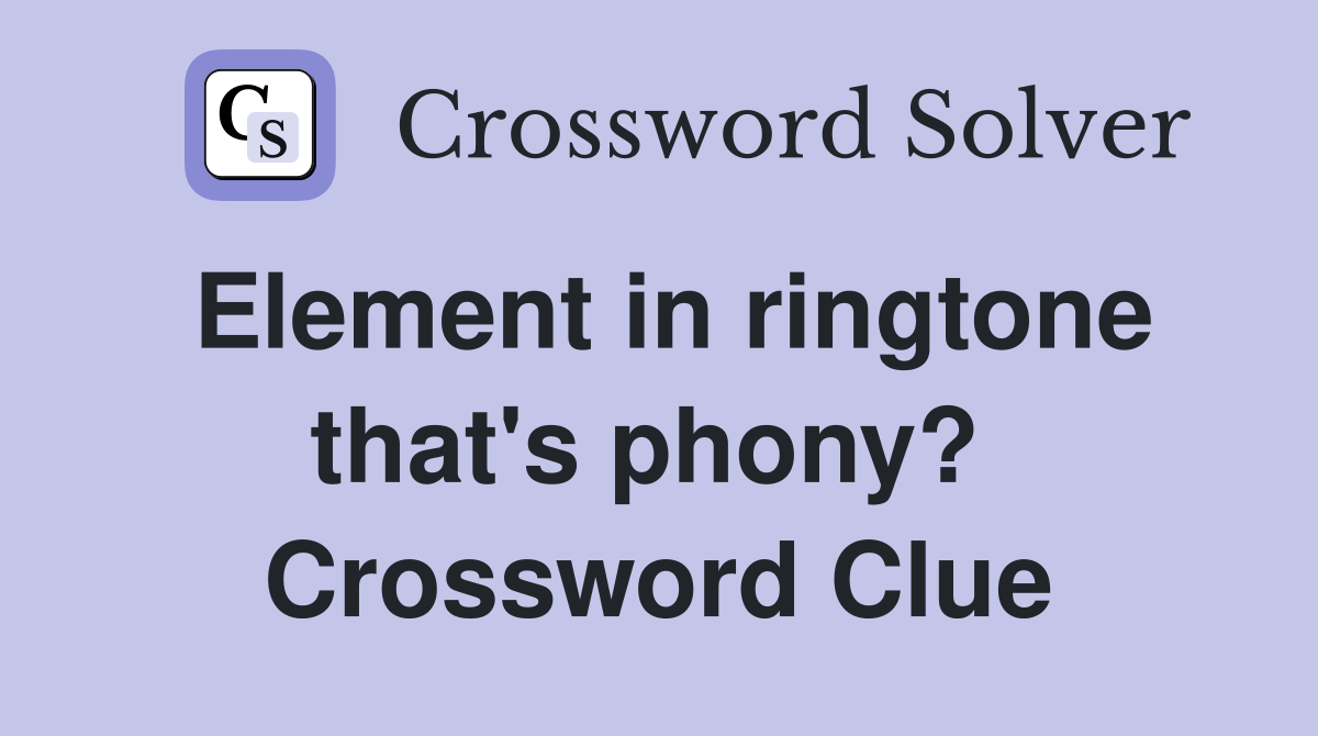 Element in ringtone that's phony?  Crossword Clue