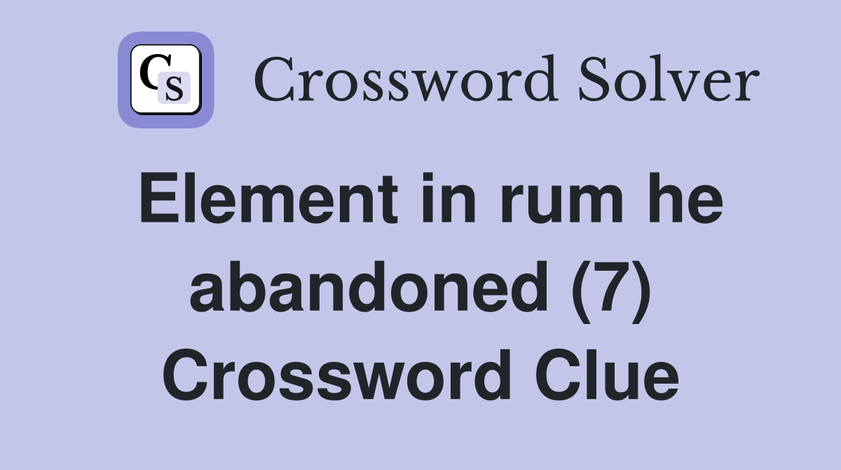 Element in rum he abandoned (7) Crossword Clue