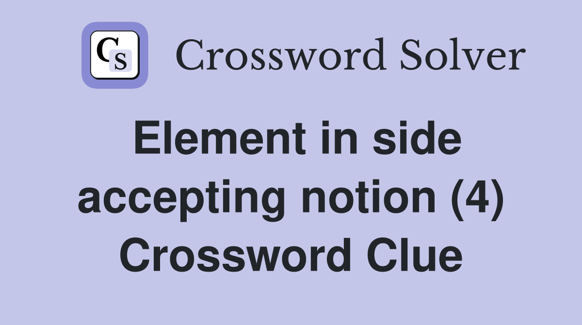 Element in side accepting notion (4) Crossword Clue