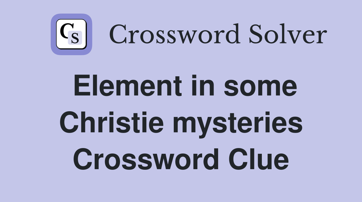 Element in some Christie mysteries Crossword Clue