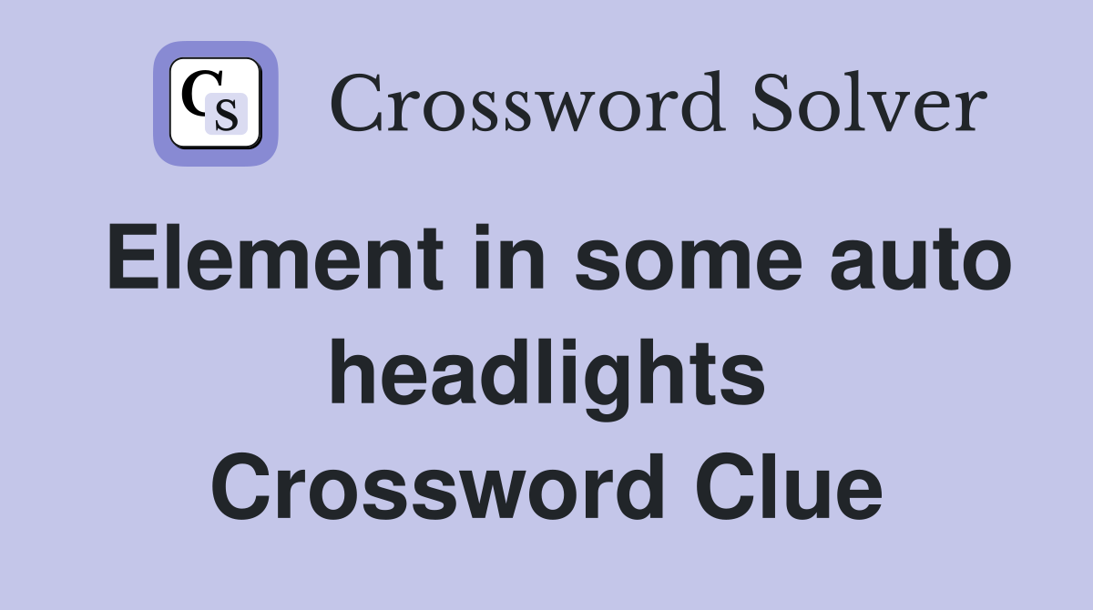 Element in some auto headlights Crossword Clue