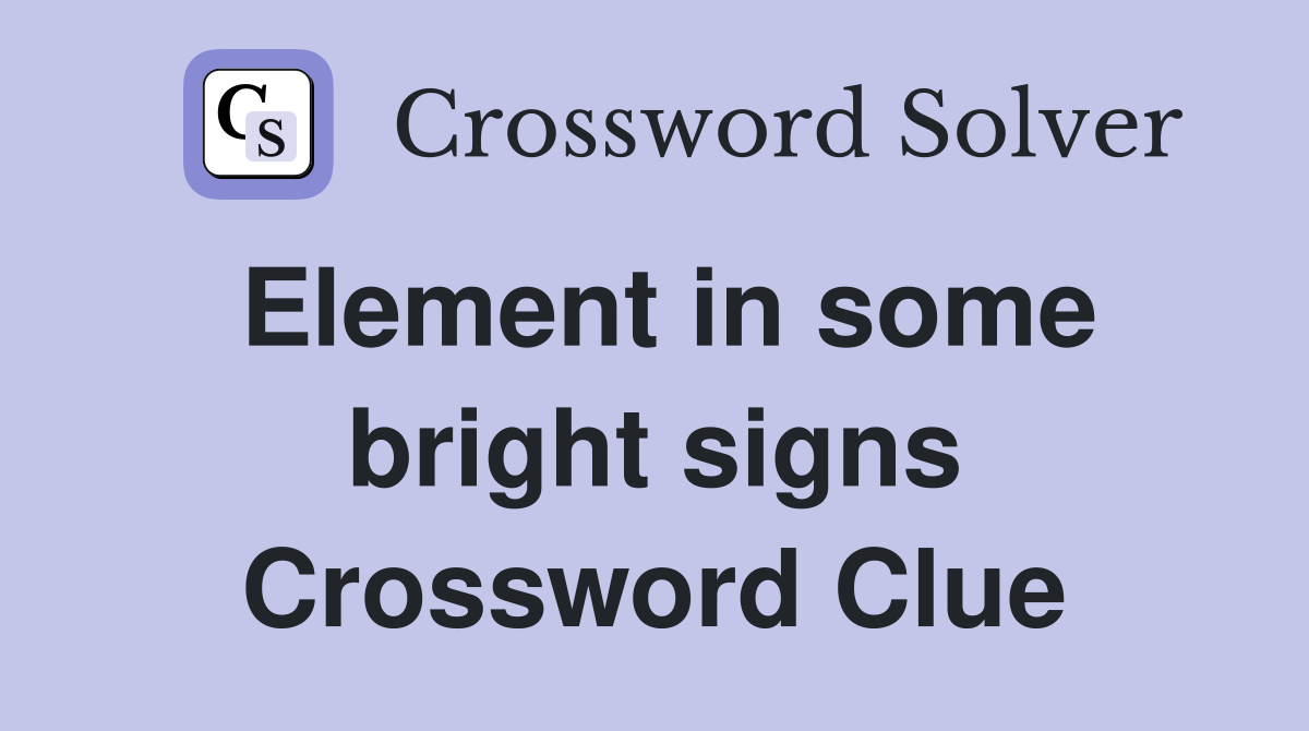 Element in some bright signs Crossword Clue