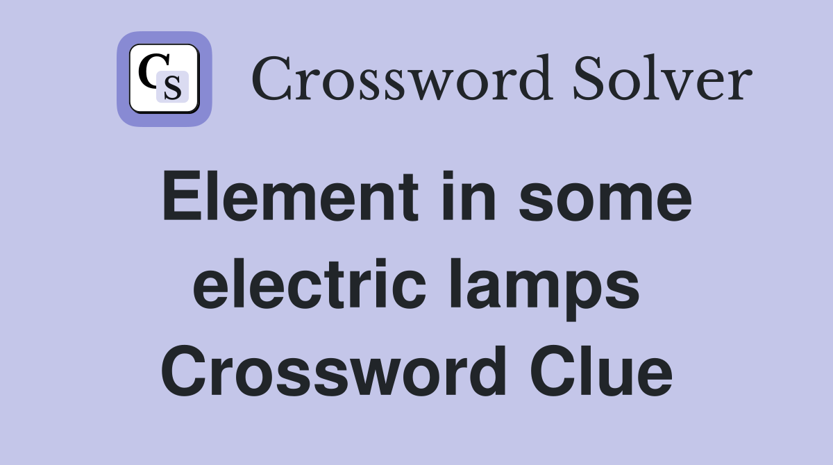 Element in some electric lamps Crossword Clue