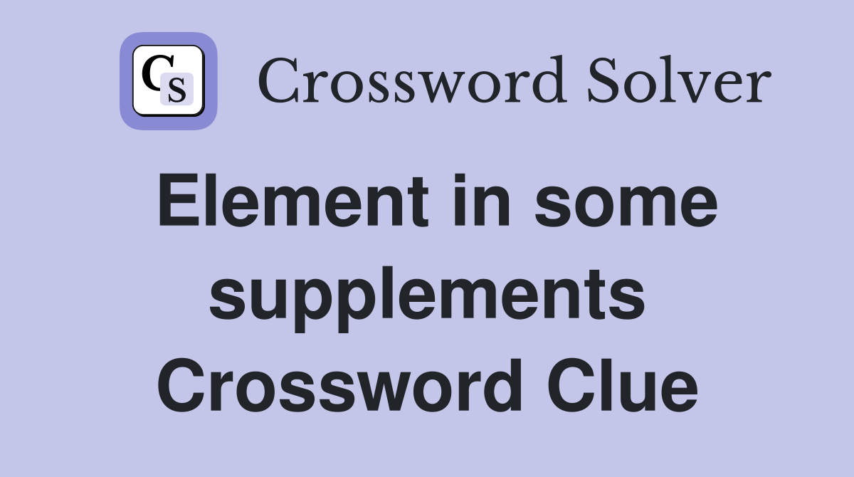Element in some supplements Crossword Clue