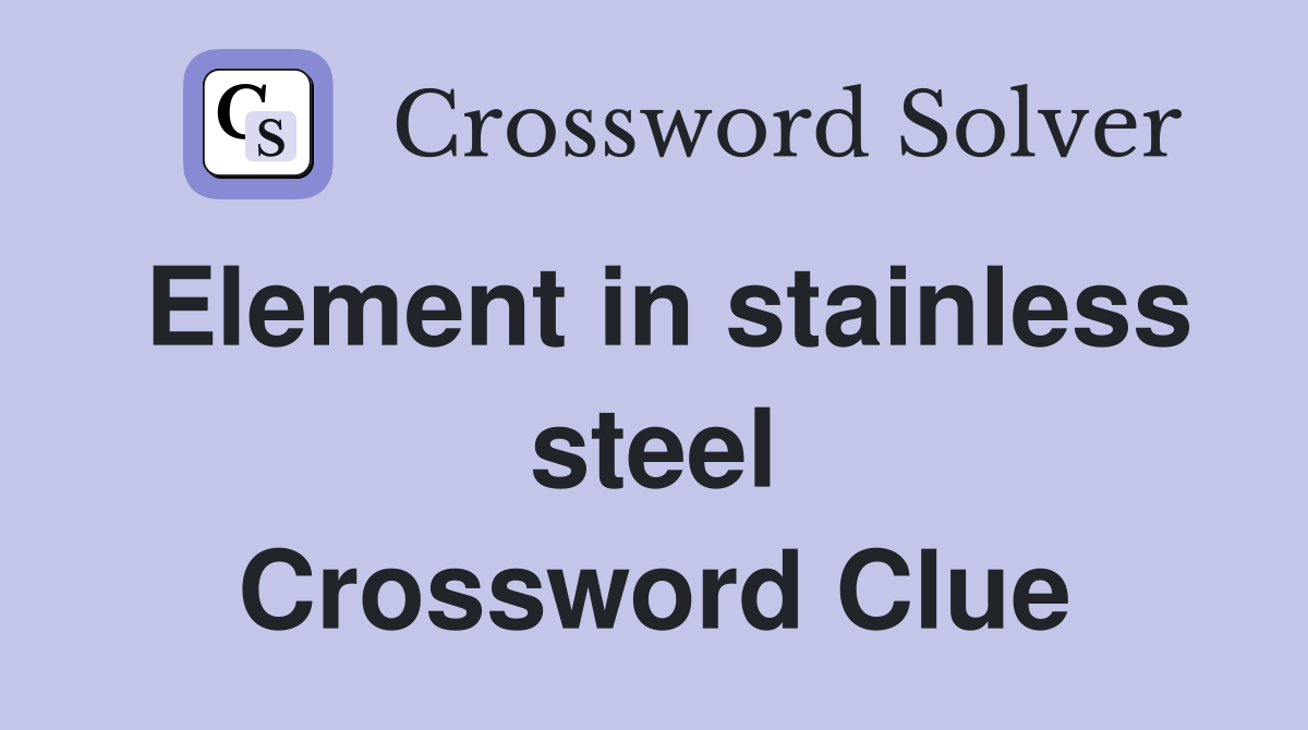 Element in stainless steel Crossword Clue