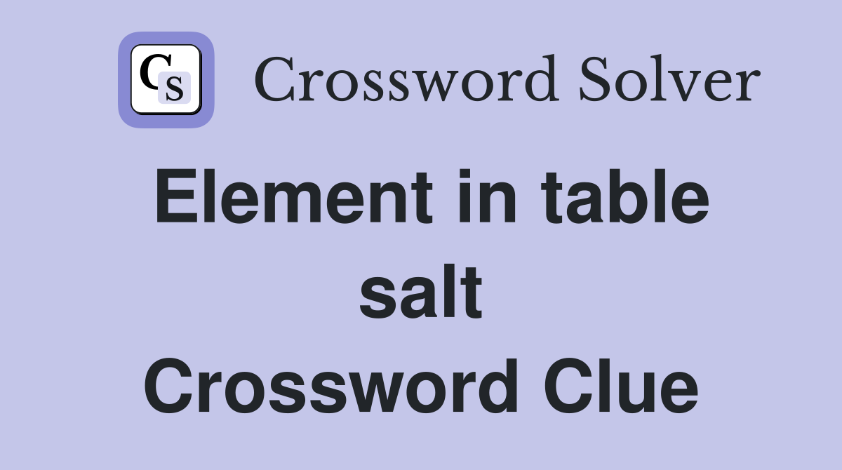 Element in table salt Crossword Clue