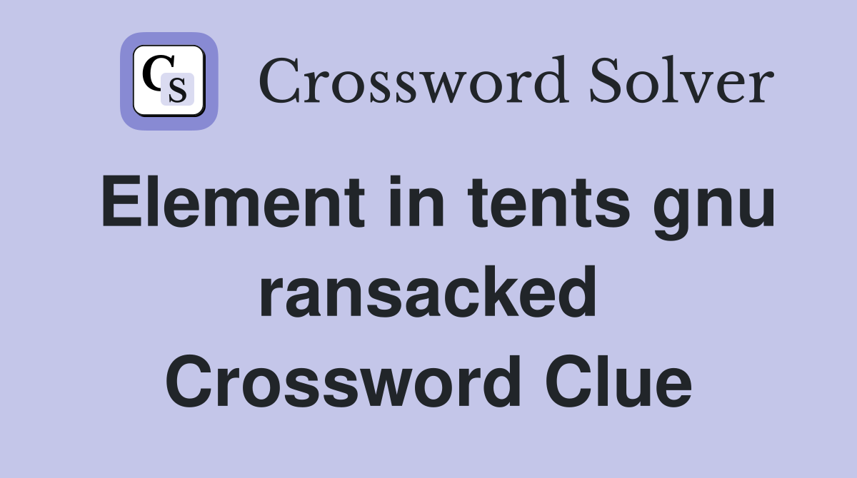 Element in tents gnu ransacked Crossword Clue