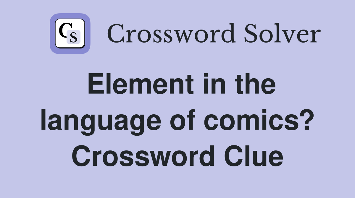 Element in the language of comics? Crossword Clue