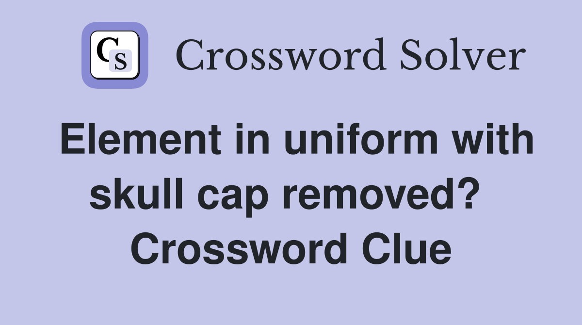 Element in uniform with skull cap removed?  Crossword Clue