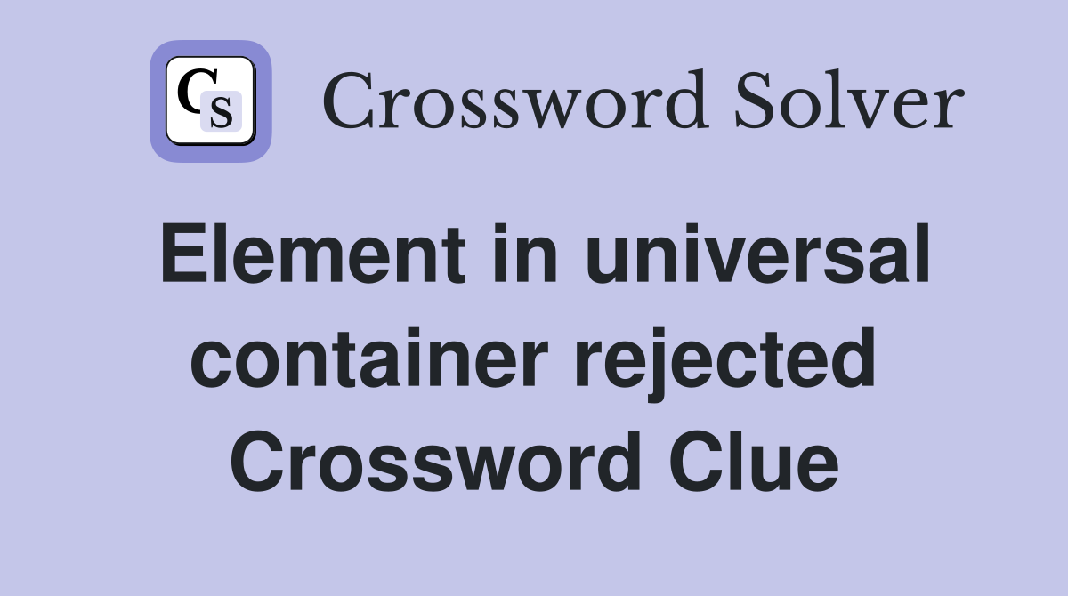 Element in universal container rejected Crossword Clue