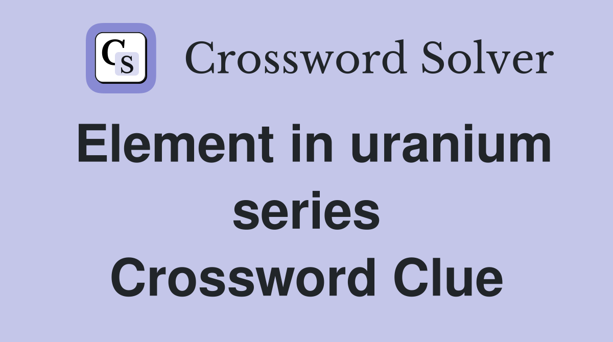 Element in uranium series Crossword Clue