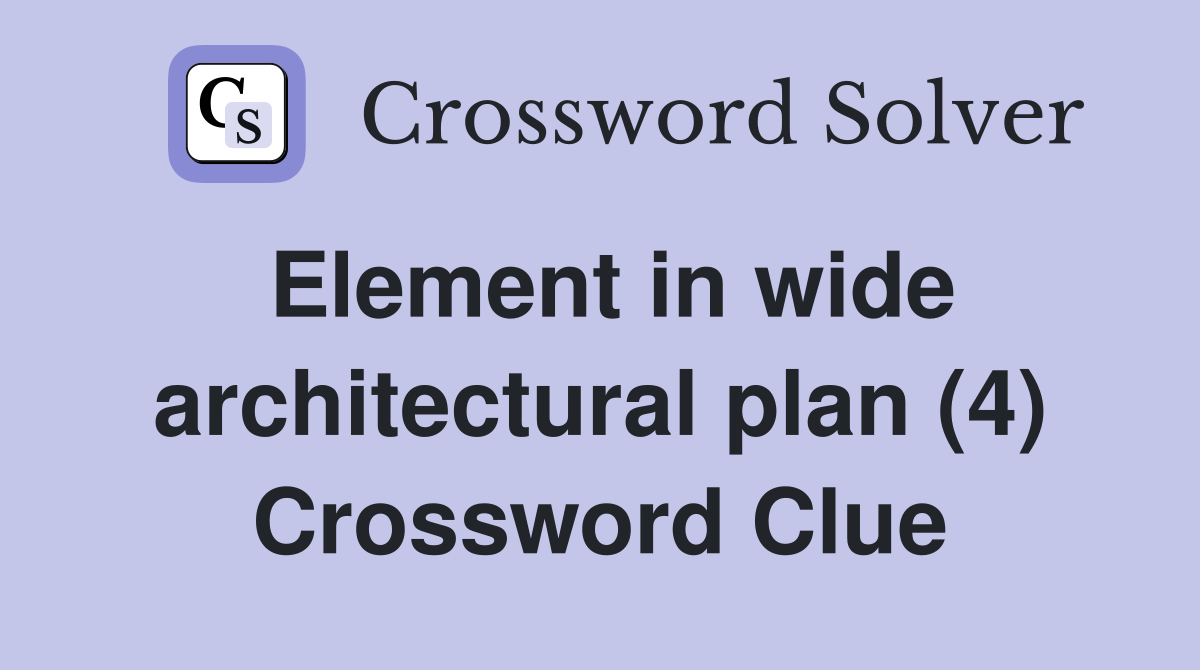 Element in wide architectural plan (4) Crossword Clue