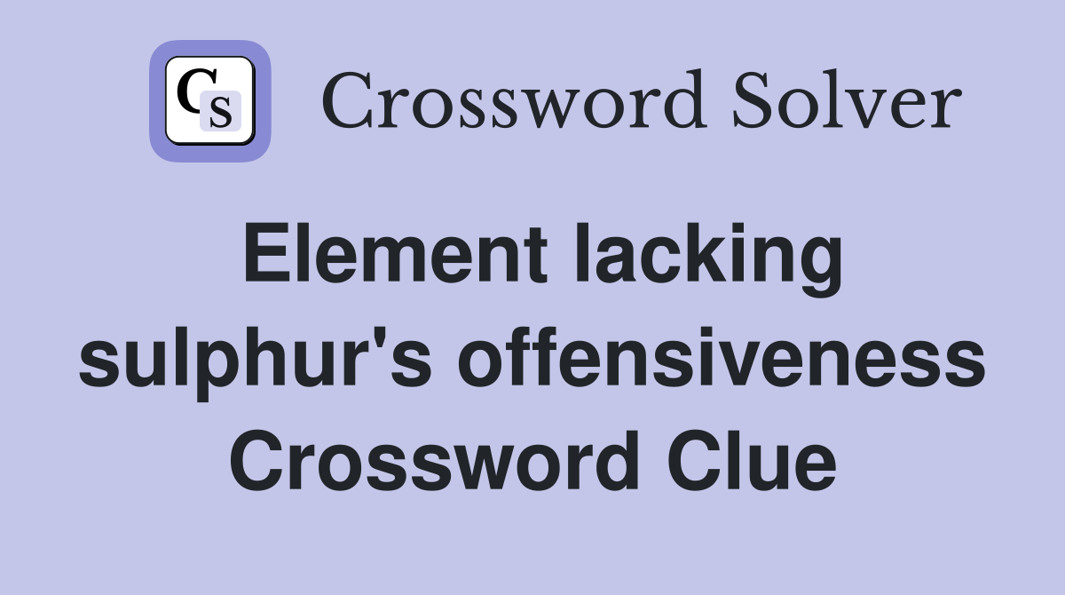 Element lacking sulphur's offensiveness Crossword Clue