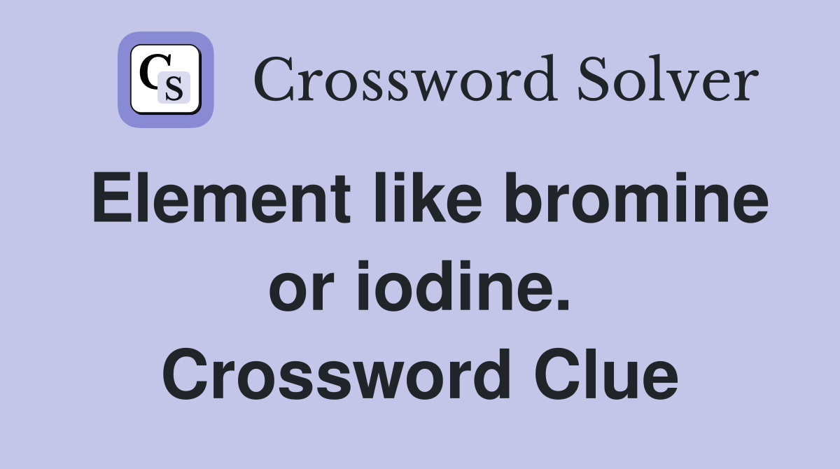 Element like bromine or iodine. Crossword Clue