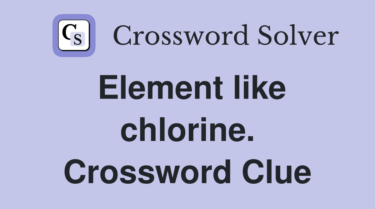 Element like chlorine. Crossword Clue
