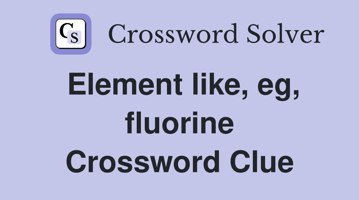 Element like, eg, fluorine Crossword Clue
