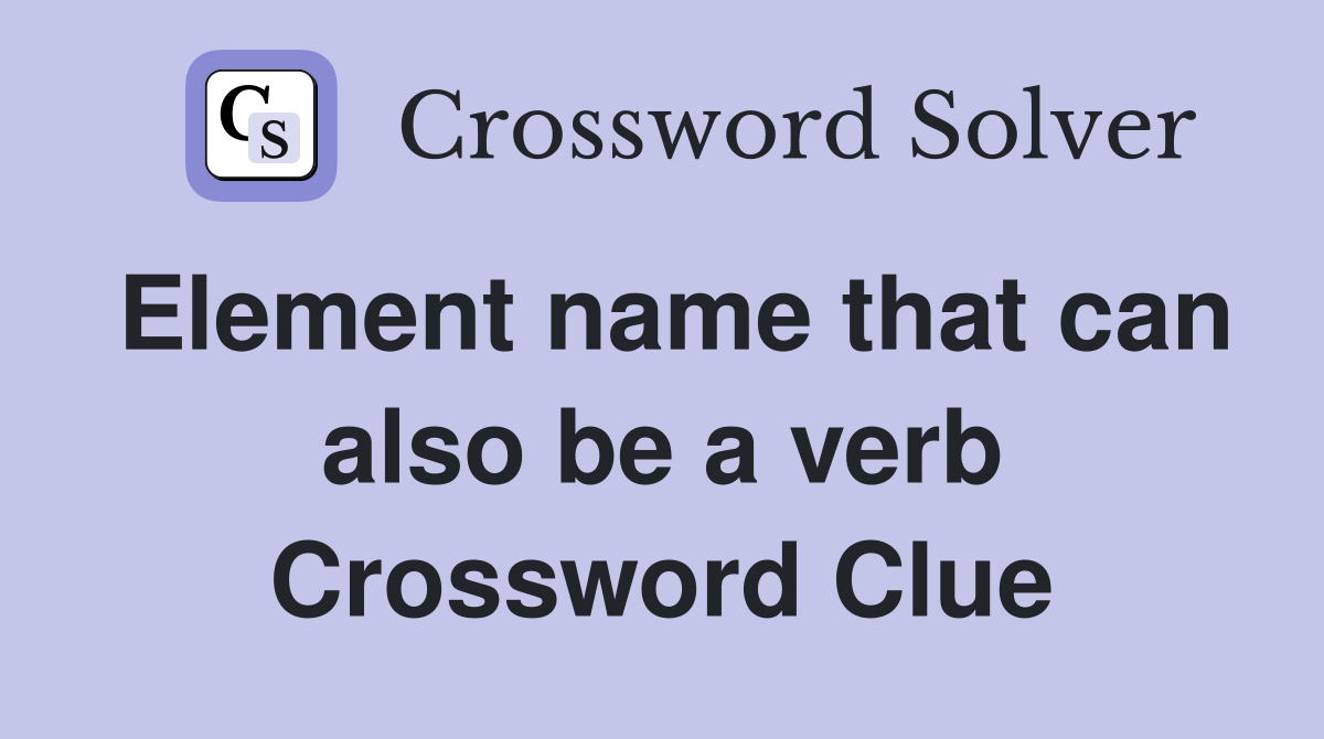Element name that can also be a verb Crossword Clue