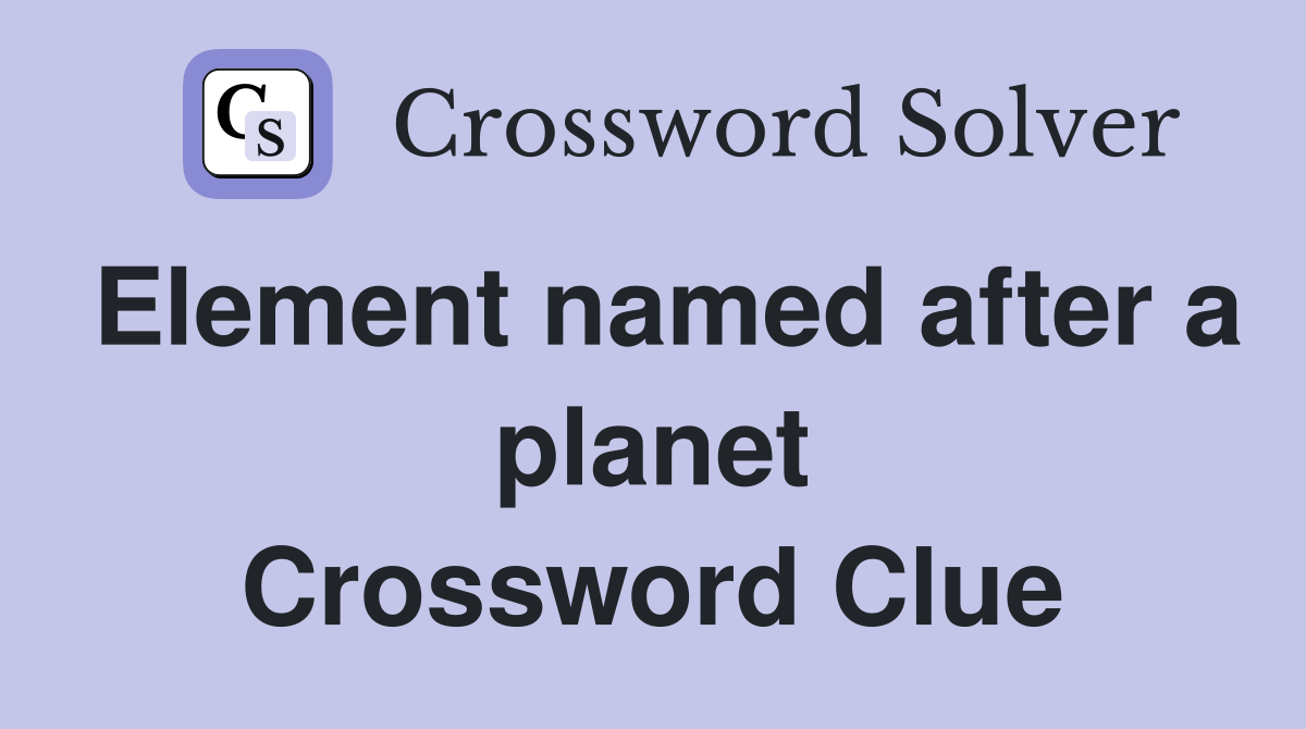 Element named after a planet Crossword Clue