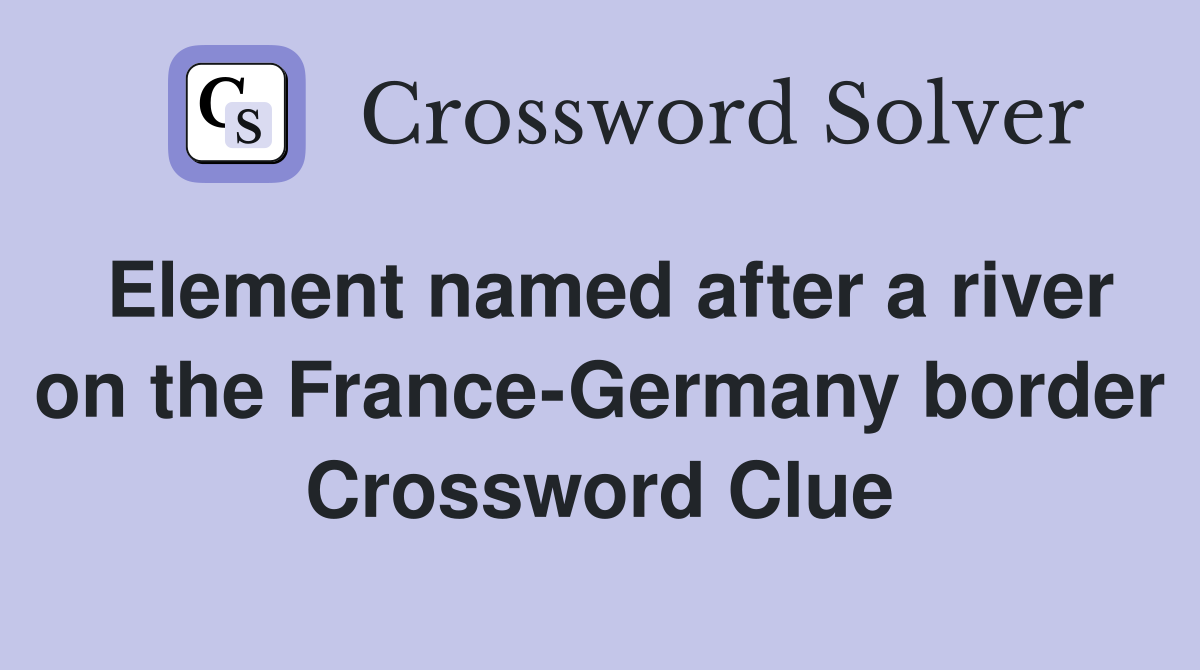 Element named after a river on the France-Germany border Crossword Clue