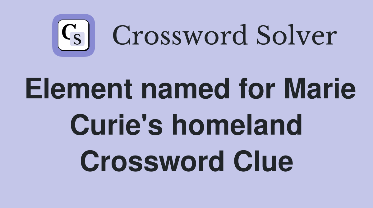 Element named for Marie Curie's homeland Crossword Clue