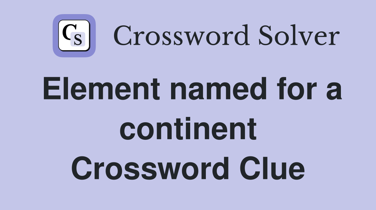 Element named for a continent Crossword Clue