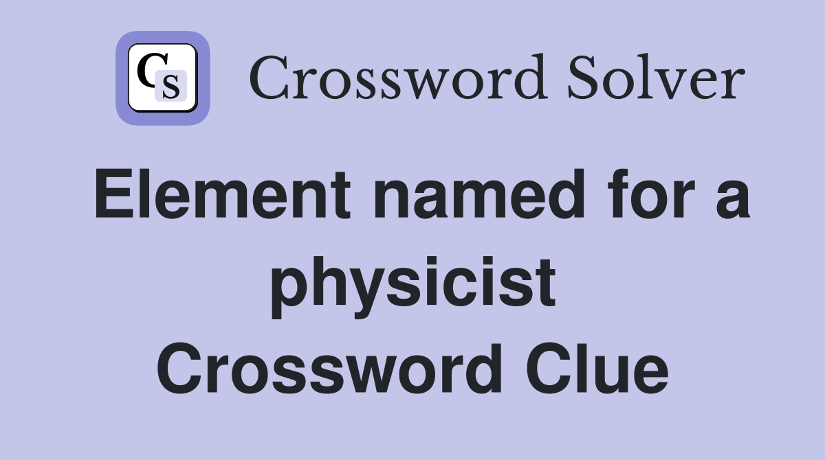 Element named for a physicist Crossword Clue