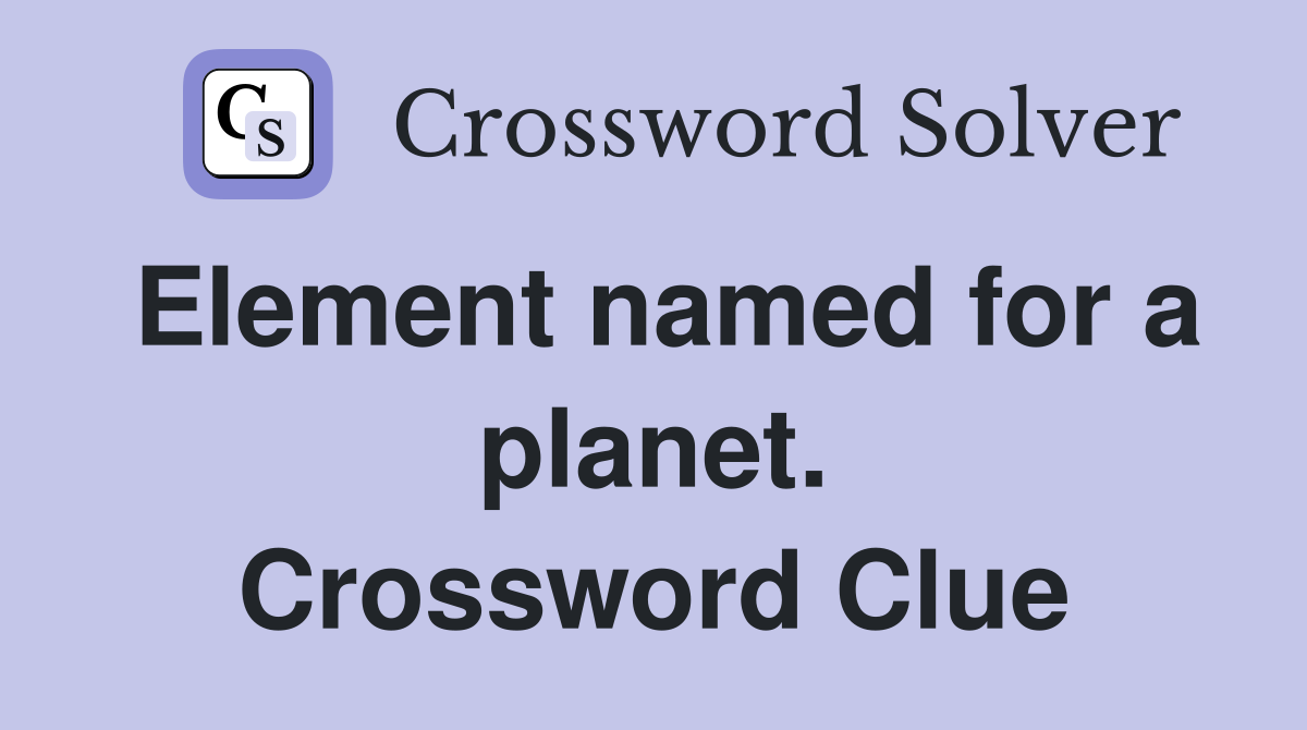 Element named for a planet. Crossword Clue