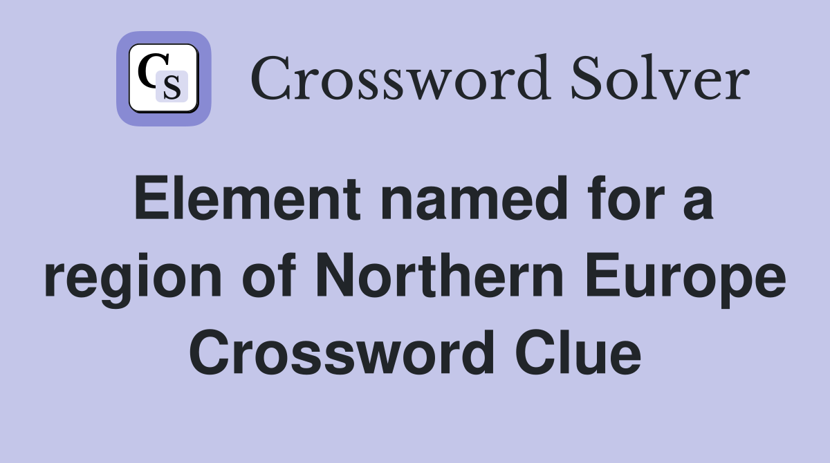 Element named for a region of Northern Europe Crossword Clue