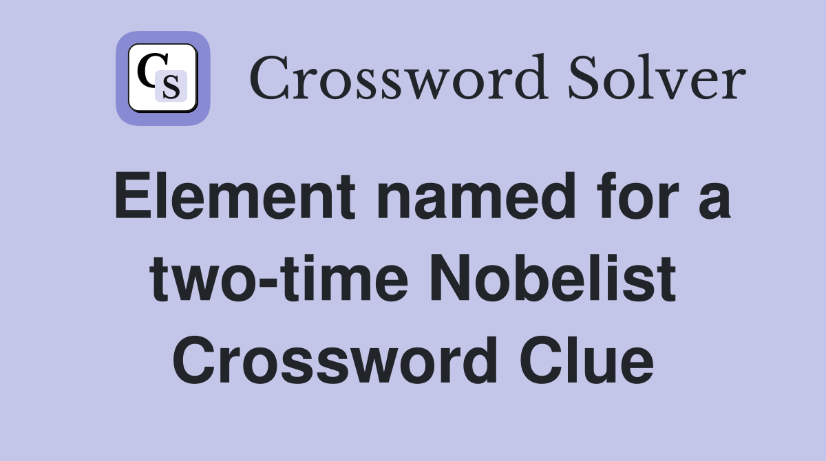 Element named for a two-time Nobelist Crossword Clue
