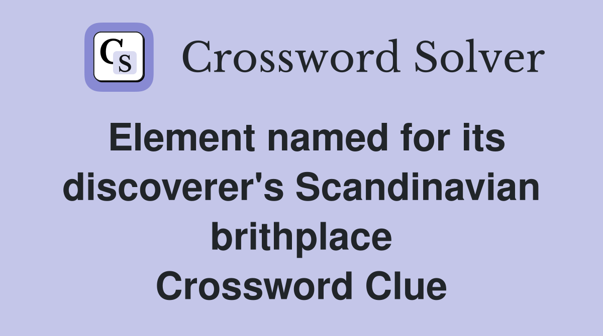 Element named for its discoverer's Scandinavian brithplace Crossword Clue