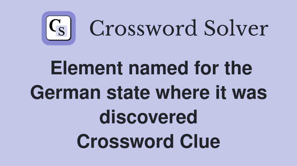 Element named for the German state where it was discovered Crossword Clue