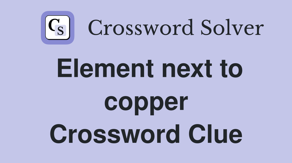 Element next to copper Crossword Clue