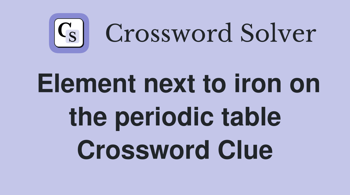 Element next to iron on the periodic table Crossword Clue