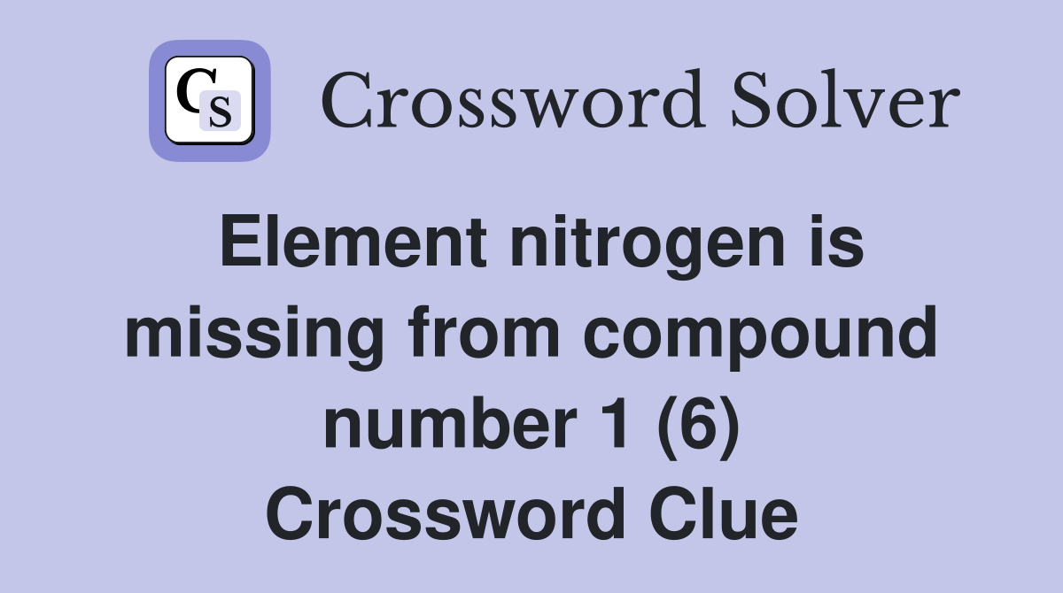 Element nitrogen is missing from compound number 1 (6) Crossword Clue