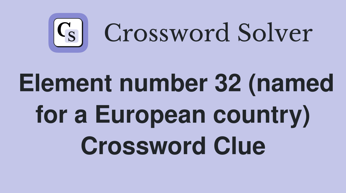 Element number 32 (named for a European country) Crossword Clue