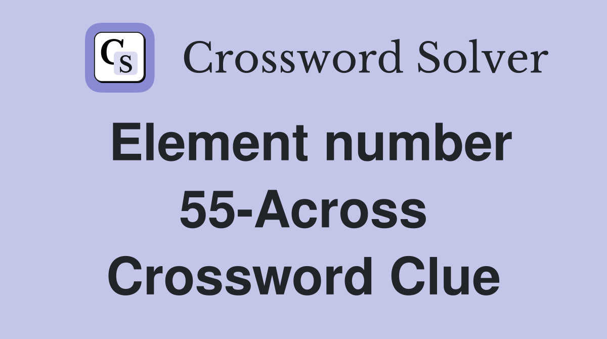 Element number 55-Across Crossword Clue