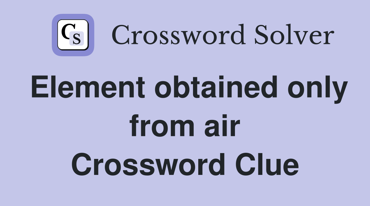 Element obtained only from air Crossword Clue