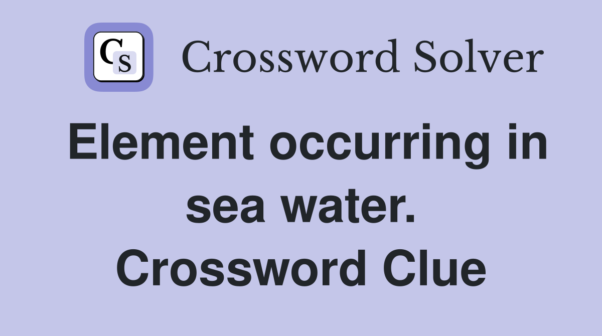 Element occurring in sea water. Crossword Clue