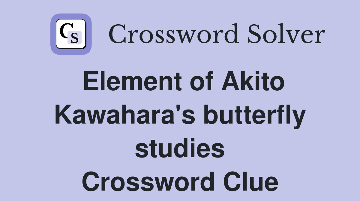 Element of Akito Kawahara's butterfly studies Crossword Clue