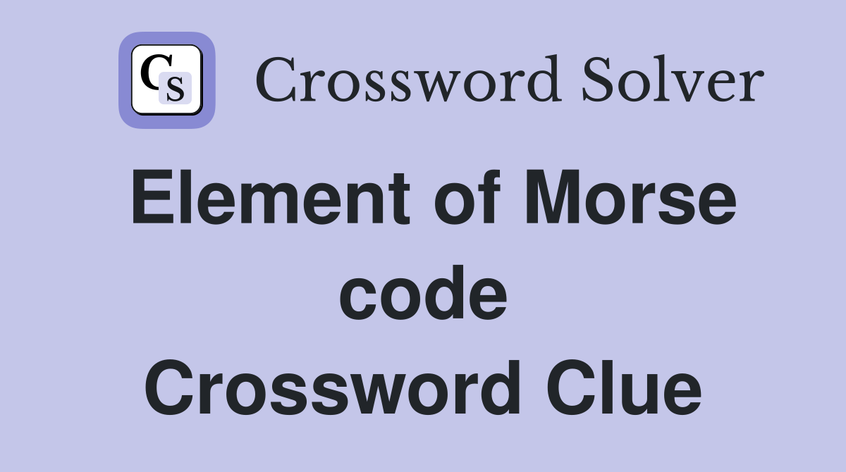 Element of Morse code Crossword Clue