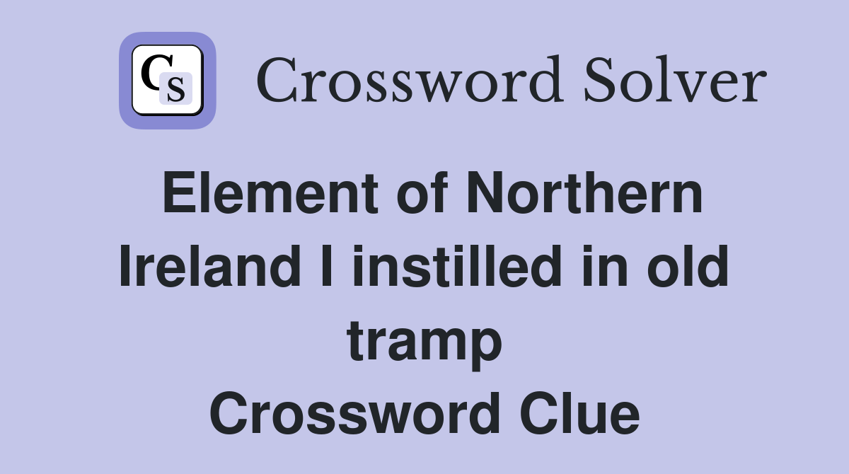 Element of Northern Ireland I instilled in old tramp Crossword Clue