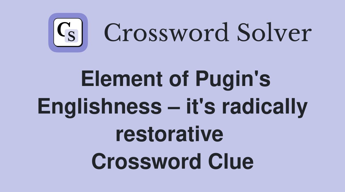 Element of Pugin's Englishness – it's radically restorative  Crossword Clue